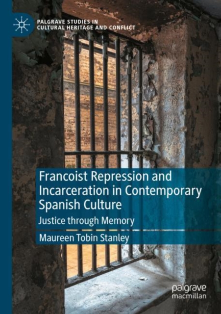 Francoist Repression and Incarceration in Contemporary Spanish Culture : Justice through Memory, Paperback / softback Book