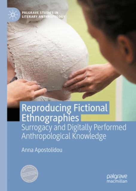 Reproducing Fictional Ethnographies : Surrogacy and Digitally Performed Anthropological Knowledge, Hardback Book