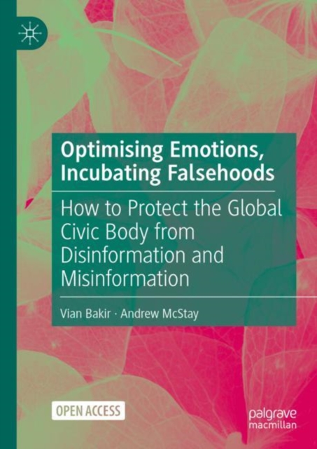Optimising Emotions, Incubating Falsehoods : How to Protect the Global Civic Body from Disinformation and Misinformation, Hardback Book