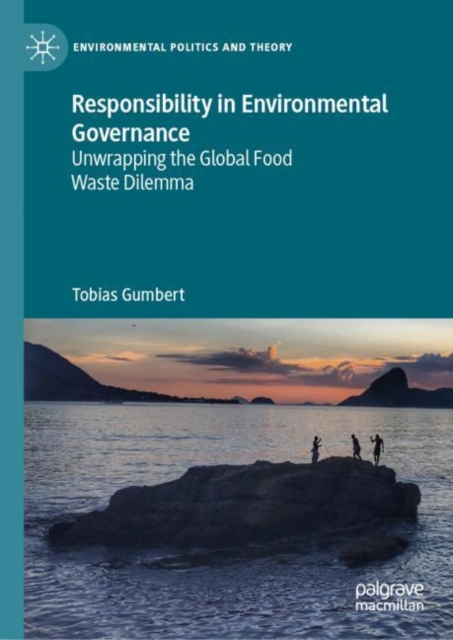 Responsibility in Environmental Governance : Unwrapping the Global Food Waste Dilemma, Hardback Book