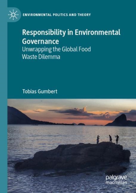Responsibility in Environmental Governance : Unwrapping the Global Food Waste Dilemma, Paperback / softback Book