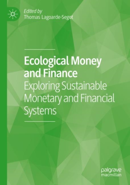 Ecological Money and Finance : Exploring Sustainable Monetary and Financial Systems, Paperback / softback Book