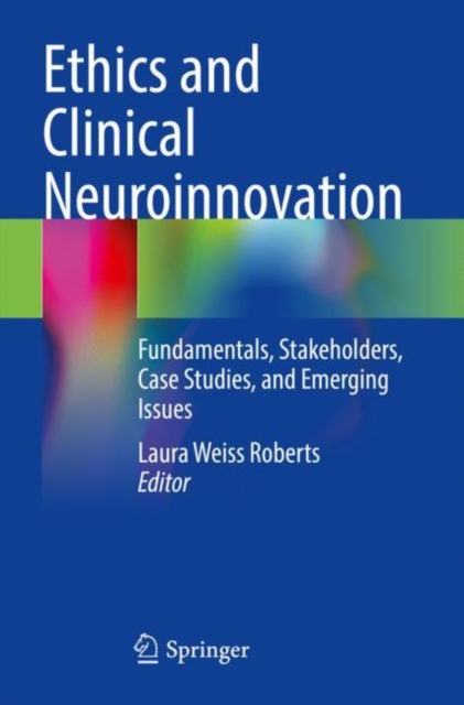 Ethics and Clinical Neuroinnovation : Fundamentals, Stakeholders, Case Studies, and Emerging Issues, Paperback / softback Book