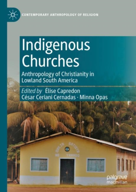 Indigenous Churches : Anthropology of Christianity in Lowland South America, EPUB eBook