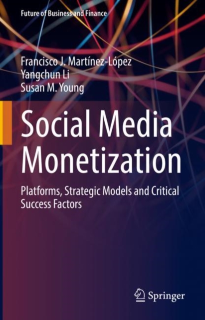 Social Media Monetization : Platforms, Strategic Models and Critical Success Factors, Hardback Book