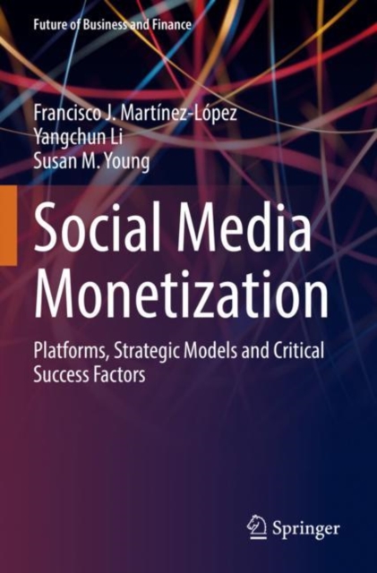 Social Media Monetization : Platforms, Strategic Models and Critical Success Factors, Paperback / softback Book