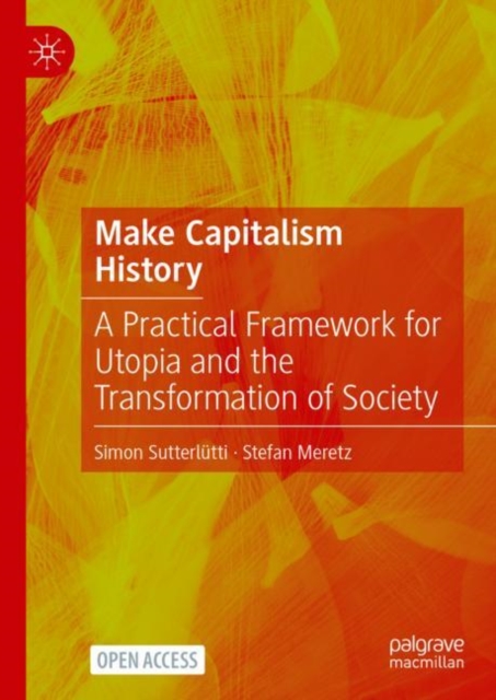 Make Capitalism History : A Practical Framework for Utopia and the Transformation of Society, Hardback Book