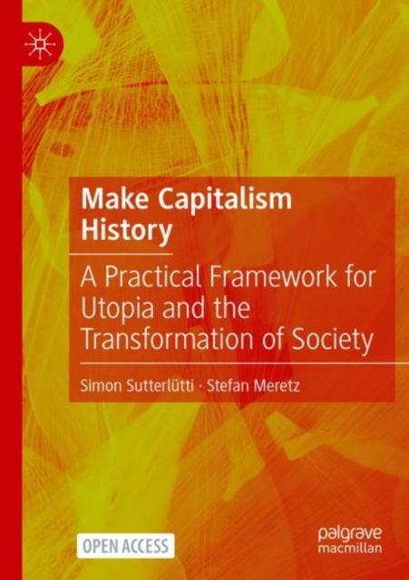 Make Capitalism History : A Practical Framework for Utopia and the Transformation of Society, Paperback / softback Book