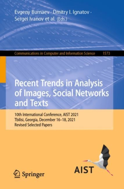 Recent Trends in Analysis of Images, Social Networks and Texts : 10th International Conference, AIST 2021, Tbilisi, Georgia, December 16-18, 2021, Revised Selected Papers, Paperback / softback Book