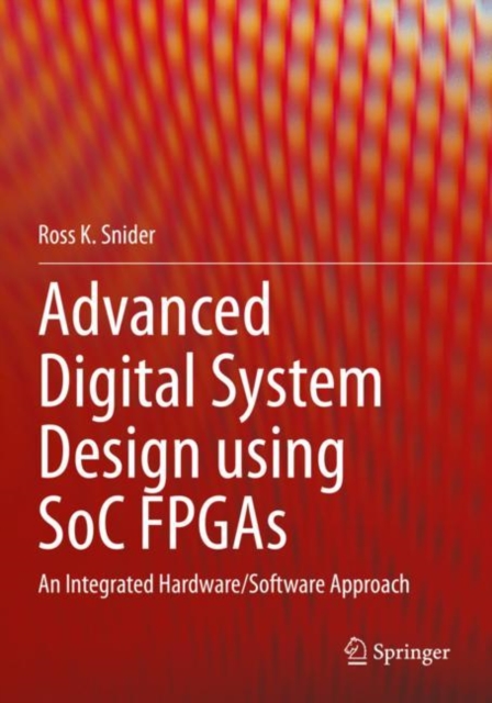 Advanced Digital System Design using SoC FPGAs : An Integrated Hardware/Software Approach, Paperback / softback Book