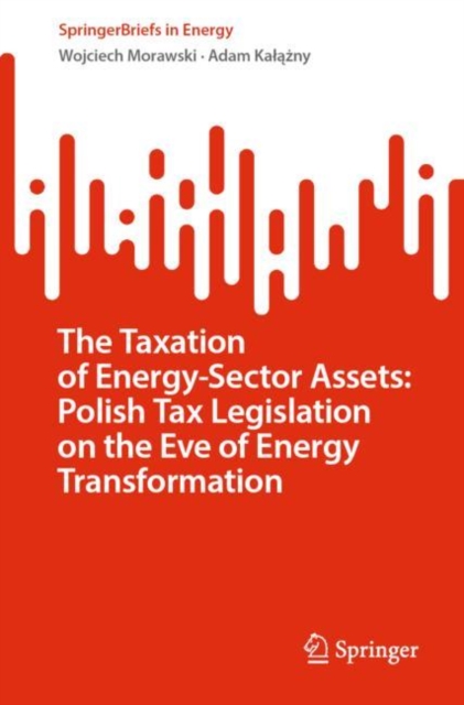 The Taxation of Energy-Sector Assets: Polish Tax Legislation on the Eve of Energy Transformation, Paperback / softback Book