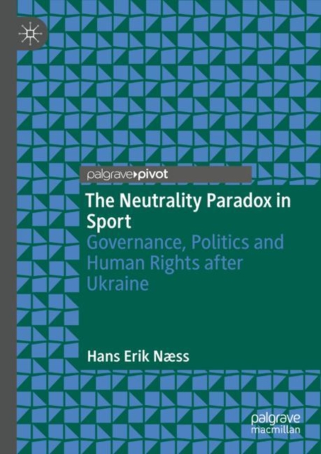The Neutrality Paradox in Sport : Governance, Politics and Human Rights after Ukraine, Hardback Book