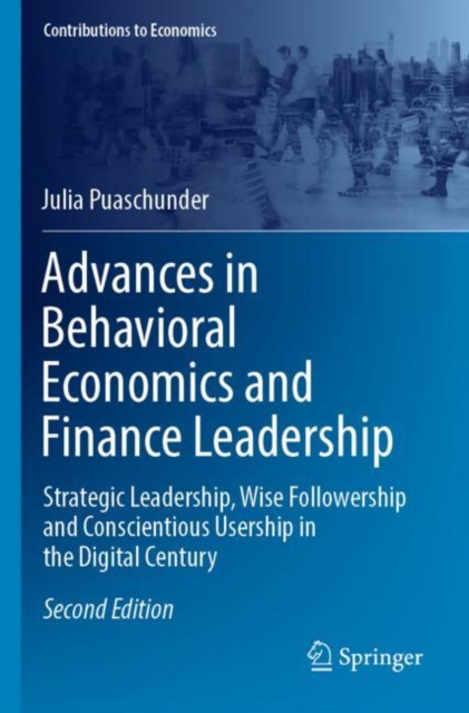 Advances in Behavioral Economics and Finance Leadership : Strategic Leadership, Wise Followership and Conscientious Usership in the Digital Century, Paperback / softback Book