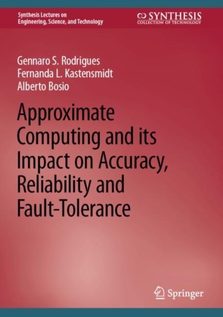 Approximate Computing and its Impact on Accuracy, Reliability and Fault-Tolerance, Hardback Book