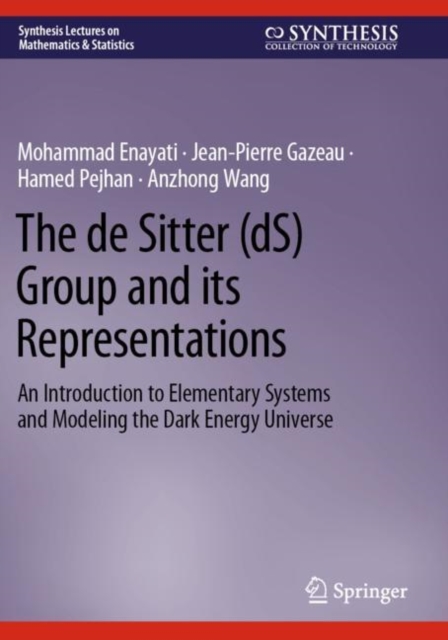 The de Sitter (dS) Group and its Representations : An Introduction to Elementary Systems and Modeling the Dark Energy Universe, Paperback / softback Book