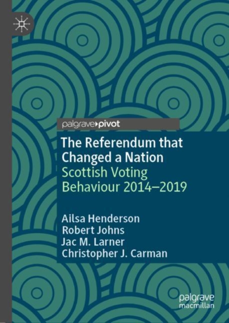 The Referendum that Changed a Nation : Scottish Voting Behaviour 2014-2019, Hardback Book