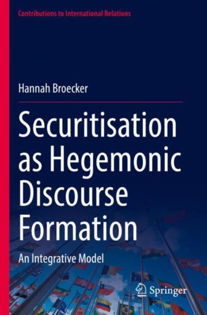 Securitisation as Hegemonic Discourse Formation : An Integrative Model, Paperback / softback Book