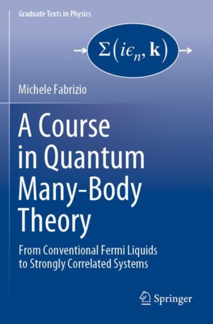 A Course in Quantum Many-Body Theory : From Conventional Fermi Liquids to Strongly Correlated Systems, Paperback / softback Book