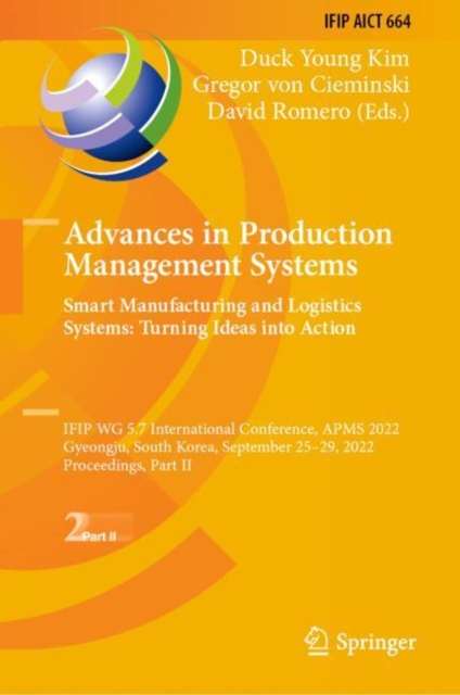 Advances in Production Management Systems. Smart Manufacturing and Logistics Systems: Turning Ideas into Action : IFIP WG 5.7 International Conference, APMS 2022, Gyeongju, South Korea, September 25-2, Hardback Book