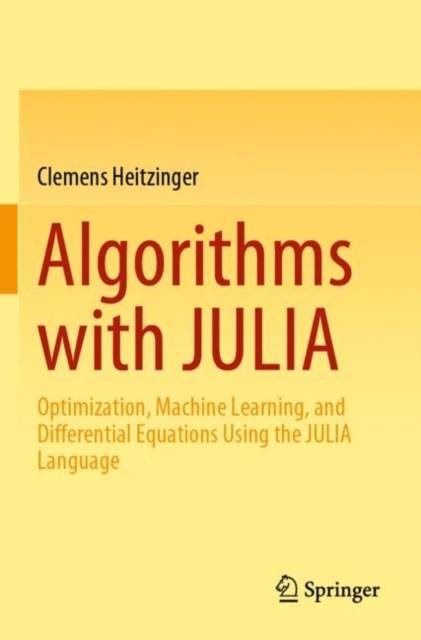 Algorithms with JULIA : Optimization, Machine Learning, and Differential Equations Using the JULIA Language, Paperback / softback Book