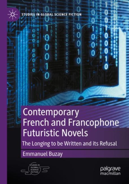 Contemporary French and Francophone Futuristic Novels : The Longing to be Written and its Refusal, Paperback / softback Book