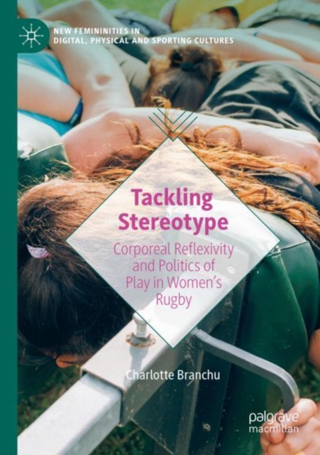Tackling Stereotype : Corporeal Reflexivity and Politics of Play in Women’s Rugby, Paperback / softback Book