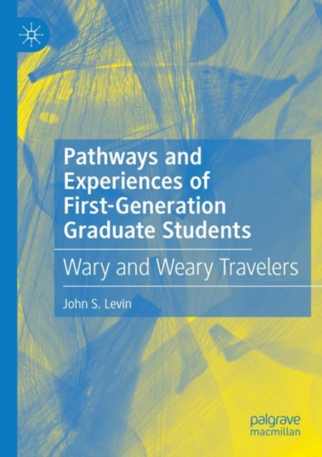 Pathways and Experiences of First-Generation Graduate Students : Wary and Weary Travelers, Paperback / softback Book