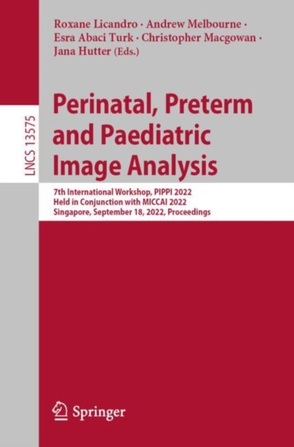 Perinatal, Preterm and Paediatric Image Analysis : 7th International Workshop, PIPPI 2022, Held in Conjunction with MICCAI 2022, Singapore, September 18, 2022, Proceedings, Paperback / softback Book