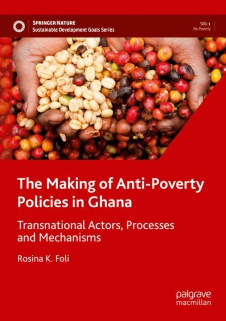 The Making of Anti-Poverty Policies in Ghana : Transnational Actors, Processes and Mechanisms, Paperback / softback Book
