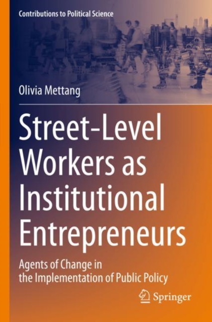 Street-Level Workers as Institutional Entrepreneurs : Agents of Change in the Implementation of Public Policy, Paperback / softback Book