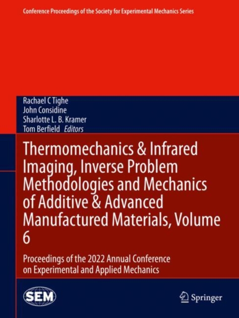 Thermomechanics & Infrared Imaging, Inverse Problem Methodologies and Mechanics of Additive & Advanced Manufactured Materials, Volume 6 : Proceedings of the 2022 Annual Conference on Experimental and, Hardback Book