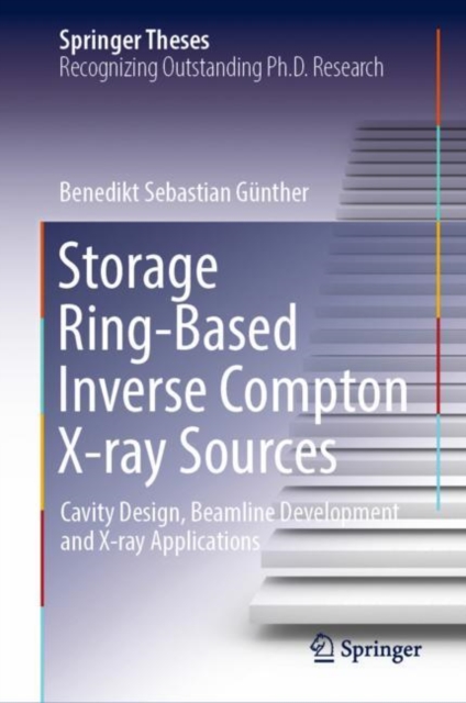 Storage Ring-Based Inverse Compton X-ray Sources : Cavity Design, Beamline Development and X-ray Applications, Hardback Book
