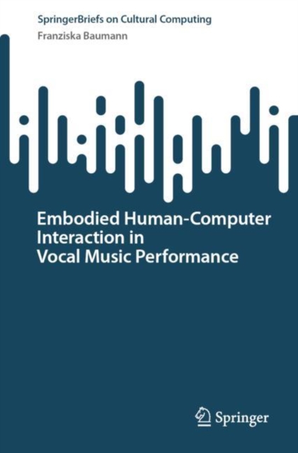 Embodied Human–Computer Interaction in Vocal Music Performance, Paperback / softback Book