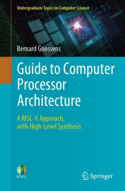 Guide to Computer Processor Architecture : A RISC-V Approach, with High-Level Synthesis, Paperback / softback Book