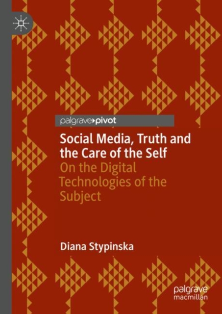 Social Media, Truth and the Care of the Self : On the Digital Technologies of the Subject, Hardback Book