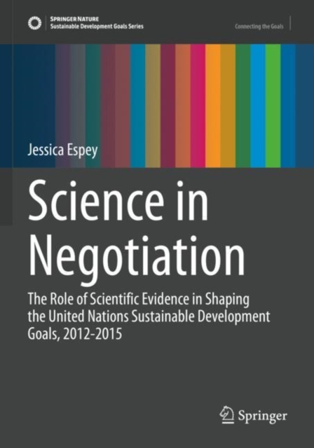 Science in Negotiation : The Role of Scientific Evidence in Shaping the United Nations Sustainable Development Goals, 2012-2015, Paperback / softback Book