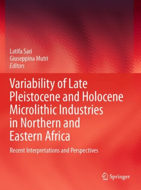 Variability of Late Pleistocene and Holocene Microlithic Industries in Northern and Eastern Africa : Recent Interpretations and Perspectives, Paperback / softback Book