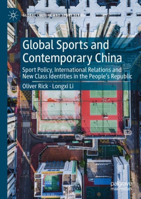 Global Sports and Contemporary China : Sport Policy, International Relations and New Class Identities in the People’s Republic, Hardback Book