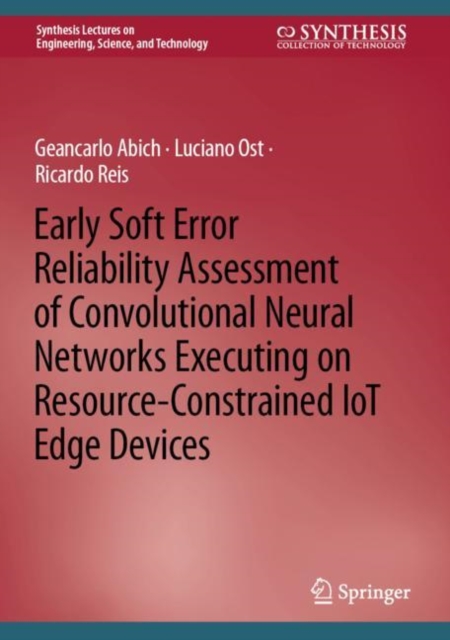 Early Soft Error Reliability Assessment of Convolutional Neural Networks Executing on Resource-Constrained IoT Edge Devices, Hardback Book