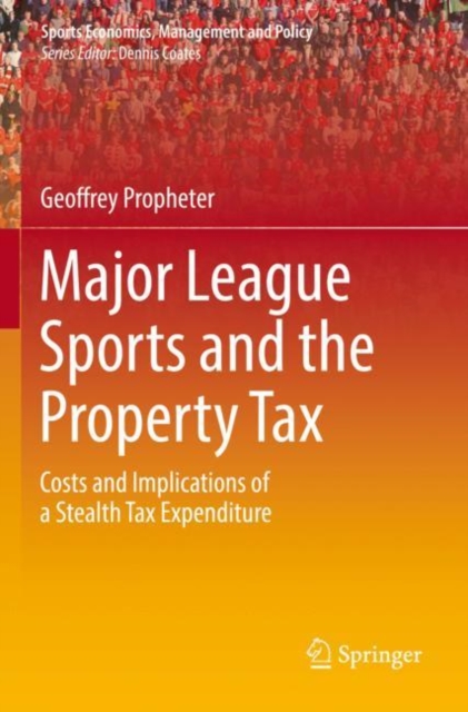 Major League Sports and the Property Tax : Costs and Implications of a Stealth Tax Expenditure, Paperback / softback Book