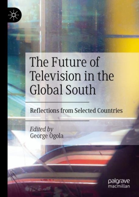 The Future of Television in the Global South : Reflections from Selected Countries, Paperback / softback Book