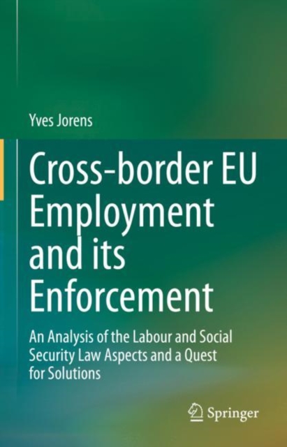 Cross-border EU Employment and its Enforcement : An Analysis of the Labour and Social Security Law Aspects and a Quest for Solutions, Hardback Book