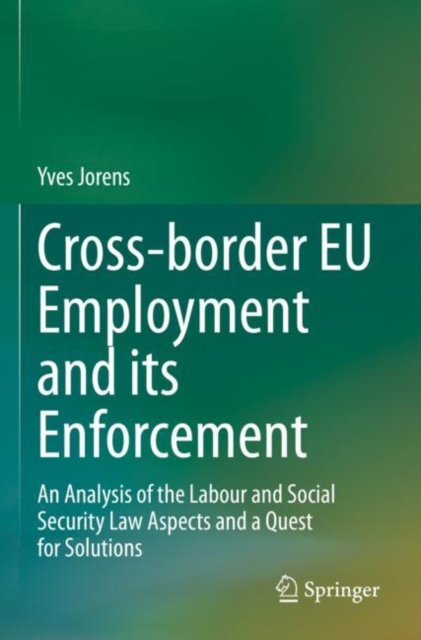 Cross-border EU Employment and its Enforcement : An Analysis of the Labour and Social Security Law Aspects and a Quest for Solutions, Paperback / softback Book
