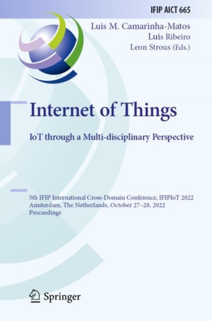 Internet of Things. IoT through a Multi-disciplinary Perspective : 5th IFIP International Cross-Domain Conference, IFIPIoT 2022, Amsterdam, The Netherlands, October 27-28, 2022, Proceedings, Hardback Book