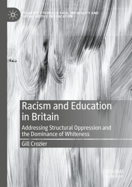 Racism and Education in Britain : Addressing Structural Oppression and the Dominance of Whiteness, Paperback / softback Book