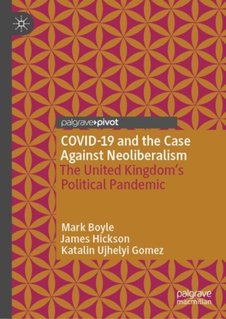 COVID-19 and the Case Against Neoliberalism : The United Kingdom's Political Pandemic, EPUB eBook