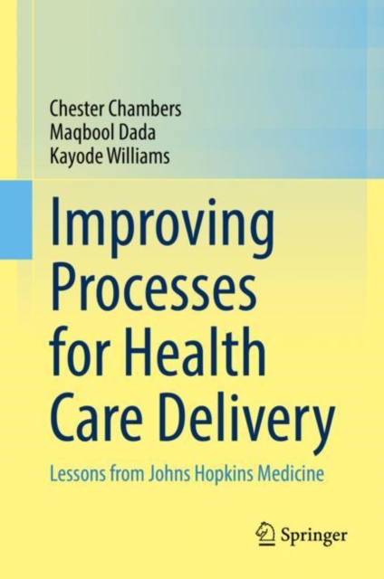 Improving Processes for Health Care Delivery : Lessons from Johns Hopkins Medicine, Hardback Book