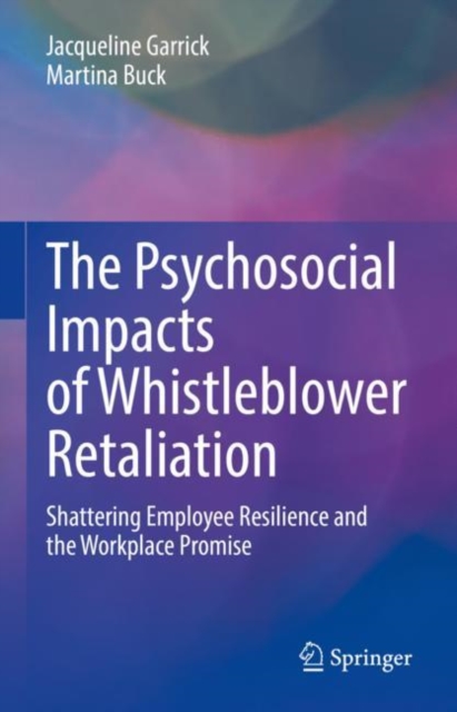 The Psychosocial Impacts of Whistleblower Retaliation : Shattering Employee Resilience and the Workplace Promise, Hardback Book