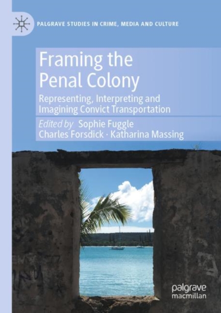 Framing the Penal Colony : Representing, Interpreting and Imagining Convict Transportation, Paperback / softback Book