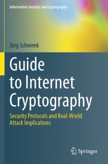 Guide to Internet Cryptography : Security Protocols and Real-World Attack Implications, Paperback / softback Book